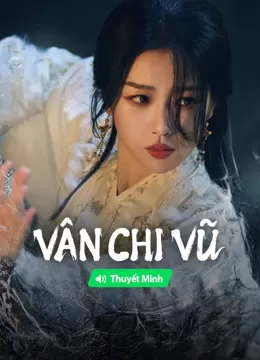 【Thuyết Minh】Vân Chi Vũ