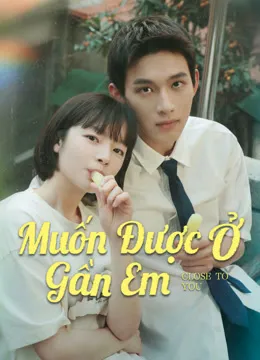 Muốn Được Ở Gần Em | Close to You (2025)