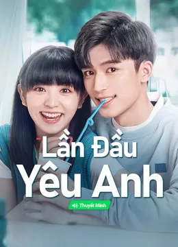 【Thuyết Minh】Lần Đầu Yêu Anh